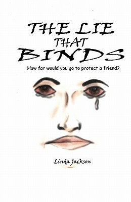 The Lie That Binds: How Far Would You Go To Protect A Friend? by Linda Jackson