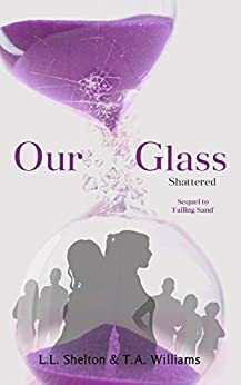 Our Glass: Shattered by L.L. Shelton, T.A. Williams