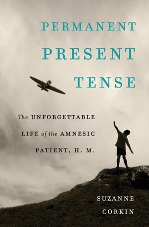 Permanent Present Tense: The Unforgettable Life of the Amnesic Patient, H. M. by Suzanne Corkin