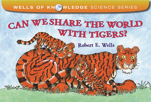 Can We Share the World with Tigers? by Robert E. Wells