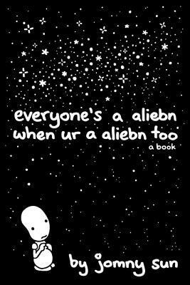 Everyone's a Aliebn When Ur a Aliebn Too by Jomny Sun