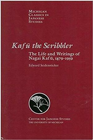 Kafu the Scribbler: The Life and Writings of Nagai Kafu, 1897–1959 by Edward G. Seidensticker
