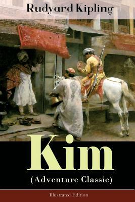 Kim (Adventure Classic) - Illustrated Edition: A Novel from one of the most popular writers in England, known for The Jungle Book, Just So Stories, Ca by Rudyard Kipling