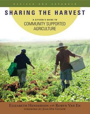 Sharing the Harvest: A Citizen's Guide to Community Supported Agriculture, 2nd Edition by Elizabeth Henderson, Joan Dye Gussow, Robyn Van En