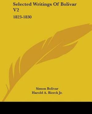 Selected Writings, Vol. 2: 1823-1830 by Harold A. Bierck Jr., Vicente Lecuna, Simon Bolivar