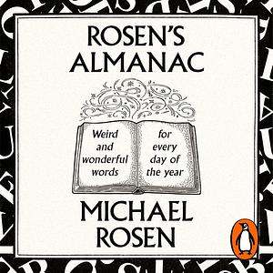 Rosen's Almanac: Weird and Wonderful Words for Every Day of the Year by Michael Rosen