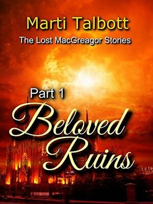 Beloved Ruins, Book 1 Part 1 by Marti Talbott