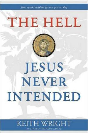 The Hell Jesus Never Intended by Keith Wright