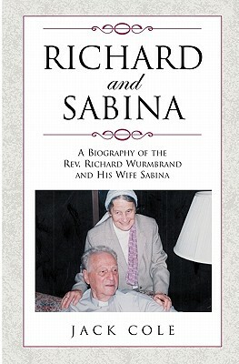 Richard and Sabina: A Biography Of The Rev. Richard Wurmbrand And His Wife Sabina by Jack Cole