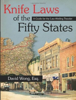 Knife Laws of the Fifty States: A Guide for the Law-Abiding Traveler by David Wong