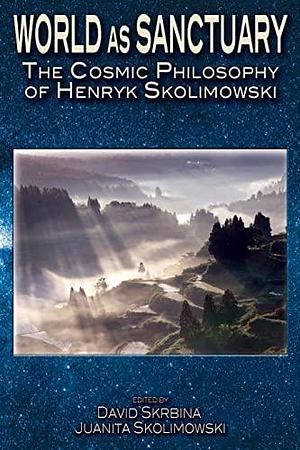 World as Sanctuary: The Cosmic Philosophy of Henryk Skolimowski by David Skrbina, Juanita Skolimowski