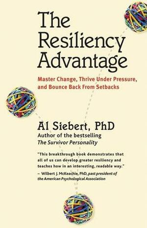 The Resiliency Advantage: Master Change, Thrive Under Pressure, and Bounce Back from Setbacks by Al Siebert