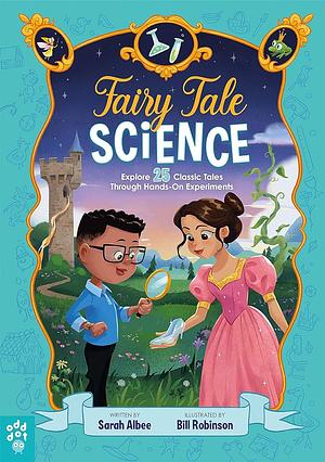 Fairy Tale Science: Explore 25 Classic Tales Through Hands-On Experiments by Sarah Albee