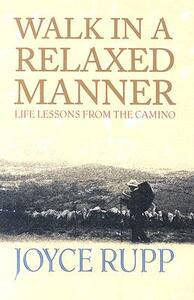 Walk in a Relaxed Manner: Life Lessons from the Camino by Joyce Rupp