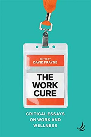 The Work Cure by David Frayne
