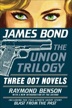James Bond: The Union Trilogy: Three 007 Novels: High Time to Kill, Doubleshot, Never Dream of Dying by Raymond Benson