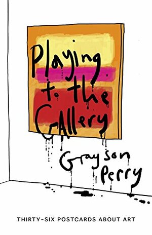 Playing to the Gallery Postcards: Thirty-Six Postcards about Art by Grayson Perry