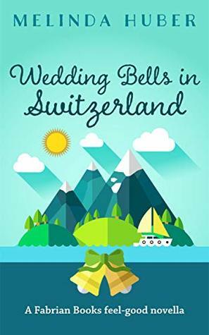 Wedding Bells in Switzerland: A Fabrian Books Feel-Good Novella (Lakeside series Book 5) by Melinda Huber