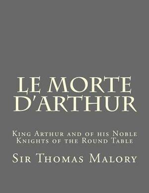 Le Morte d'Arthur: King Arthur and of his Noble Knights of the Round Table by Thomas Malory