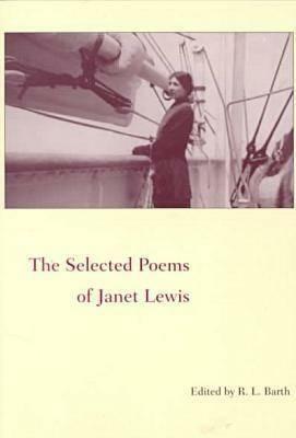 Selected Poems Of Janet Lewis by Janet Lewis, R.L. Barth