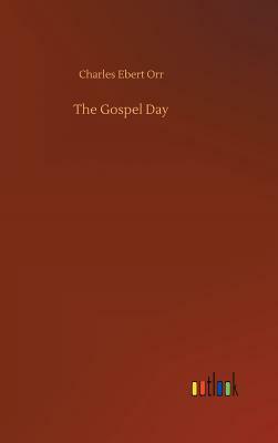 The Gospel Day by Charles Ebert Orr