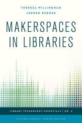 Makerspaces in libraries by Jeroen DeBoer, Theresa Willingham