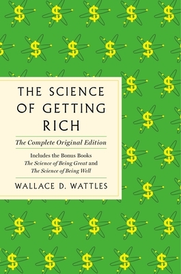 The Science of Getting Rich: The Complete Original Edition with Bonus Books by Wallace D. Wattles