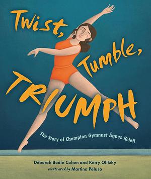 Twist, Tumble, Triumph: The Story of Champion Gymnast Ágnes Keleti by Deborah Bodin Cohen, Martina Peluso, Kerry M. Olitzky