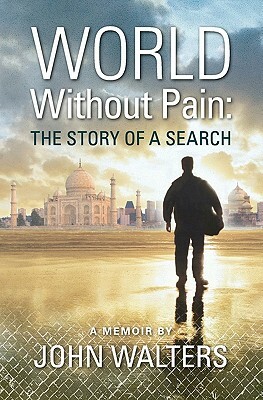 World Without Pain: The Story of a Search by John Walters