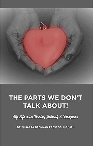 The Parts We Don't Talk About!: My Life As a Doctor, Patient, &amp; Caregiver by Simarta Brennan Prescod