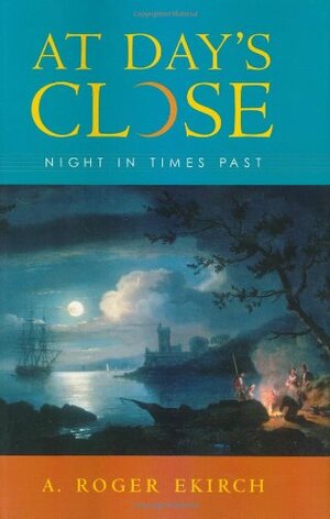 At Day's Close: Night in Times Past by A. Roger Ekirch