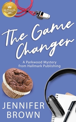 The Game Changer: A Parkwood Mystery from Hallmark Publishing by Jennifer Brown