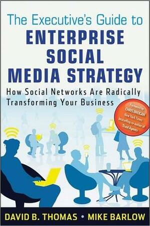 The Executive's Guide to Enterprise Social Media Strategy: How Social Networks Are Radically Transforming Your Business by Mike Barlow, David B. Thomas