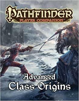 Pathfinder Player Companion: Advanced Class Origins by Owen K.C. Stephens, Stephen Radney-MacFarland, Dennis Baker, Ross Byers, Tom Phillips