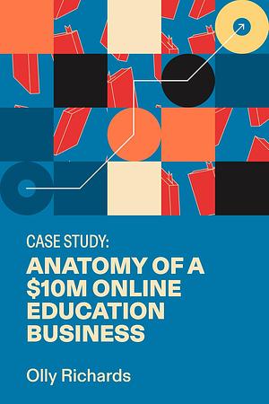 Case Study: Anatomy of a $10M Online Education Business by Olly Richards