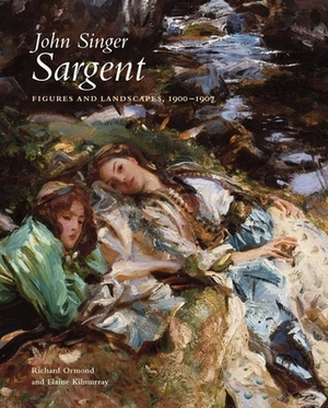 John Singer Sargent: Figures and Landscapes, 1900-1907: The Complete Paintings, Volume VII by Elaine Kilmurray, Richard Ormond