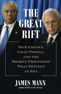 The Great Rift: Dick Cheney, Colin Powell, and the Broken Friendship That Defined an Era by James Mann