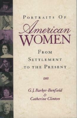 Portraits of American Women: From Settlement to the Present by G.J. Barker-Benfield, Catherine Clinton