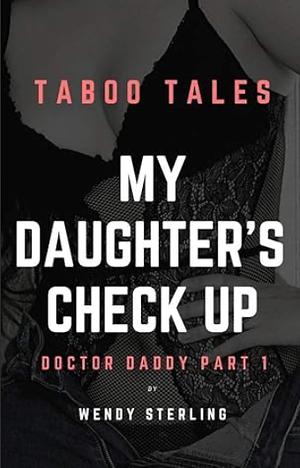 My Daughter's Check Up: Doctor Daddy Part 1 by Wendy Sterling