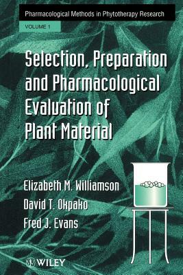 Selection, Preparation and Pharmacological Evaluation of Plant Material, Volume 1 by David T. Okpako, Fred J. Evans, Elizabeth M. Williamson