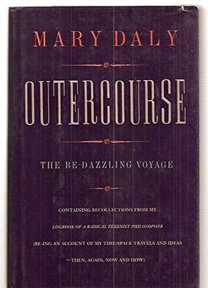 Outercourse: The Be-dazzling Voyage by Mary Daly