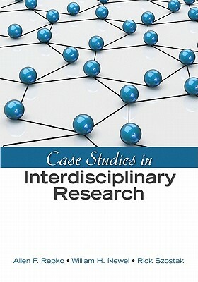 Case Studies in Interdisciplinary Research by Rick Szostak, William H. Newell, Allen F. Repko