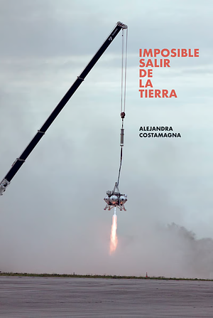 Imposible salir de la tierra by Alejandra Costamagna