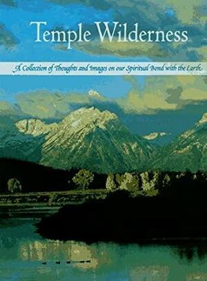 Temple Wilderness: A Collection of Thoughts and Images on Our Spiritual Bond with the Earth by Edward O. Wilson