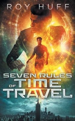 Seven Rules of Time Travel by Roy Huff