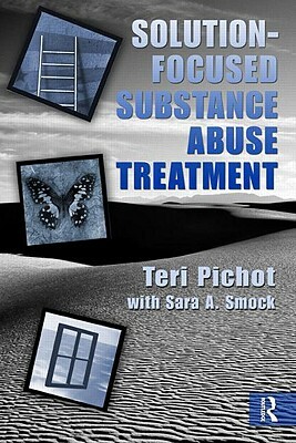 Solution-Focused Substance Abuse Treatment by Sara A. Smock, Teri Pichot