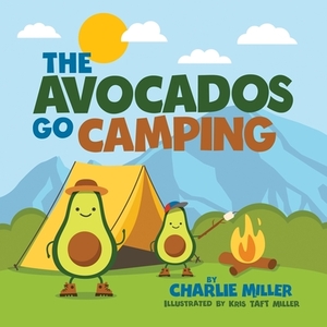 The Avocados Go Camping by Charlie E. Miller