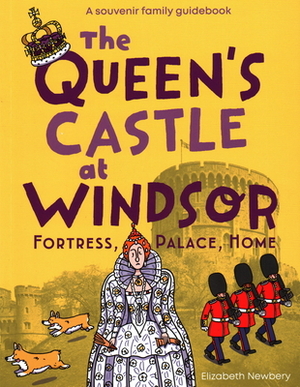 The Queen's Castle at Windsor: Fortress, Palace, Home by Elizabeth Newbery