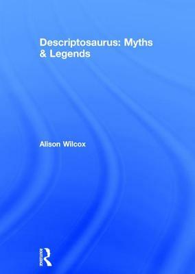 Descriptosaurus: Myths & Legends by Alison Wilcox