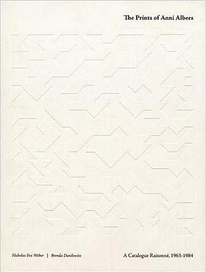 The Prints of Anni Albers: A Catalogue Raisonné, 1963-1984 by Brenda Danilowitz, Nicholas Fox Weber